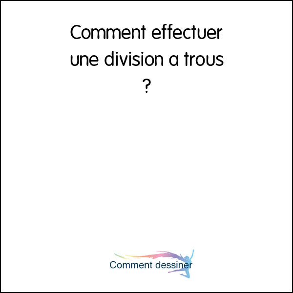 Comment effectuer une division a trous